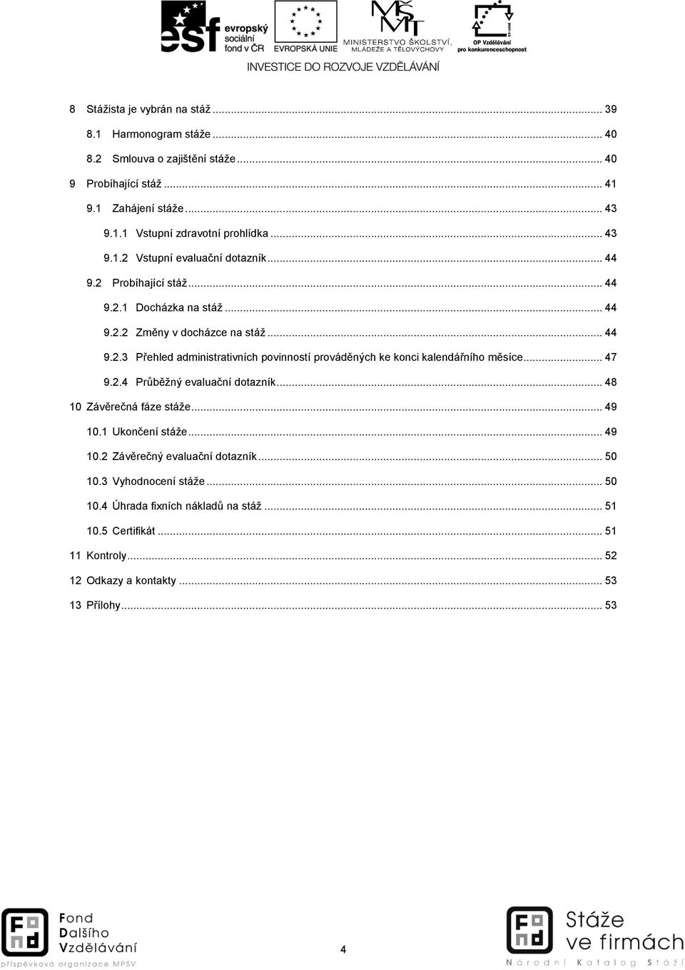 .. 47 9.2.4 Průběžný evaluační dtazník... 48 10 Závěrečná fáze stáže... 49 10.1 Uknčení stáže... 49 10.2 Závěrečný evaluační dtazník... 50 10.