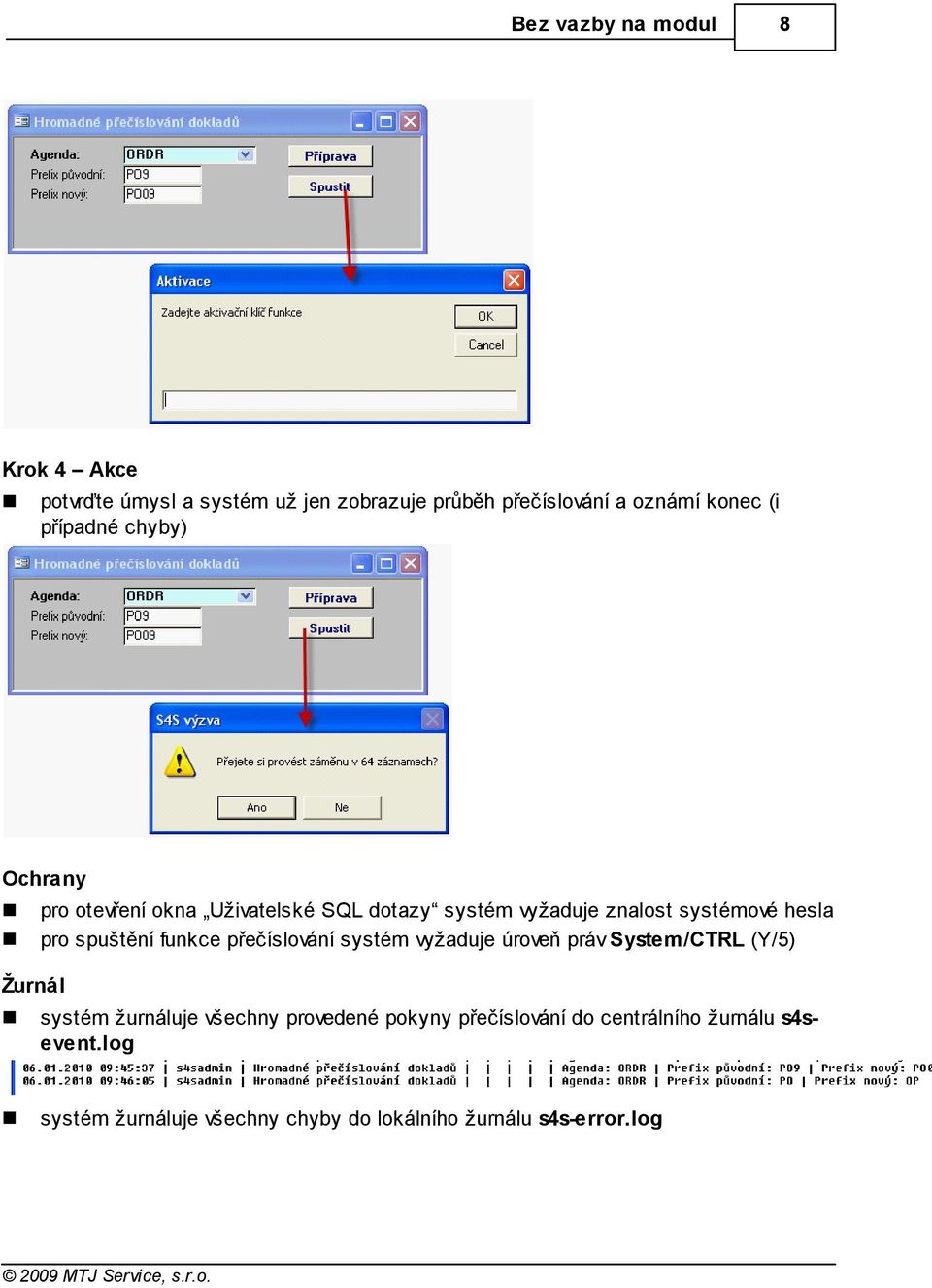 spuštění funkce přečíslování systém vyžaduje úroveň práv System/CTRL (Y/5) Žurnál systém žurnáluje všechny