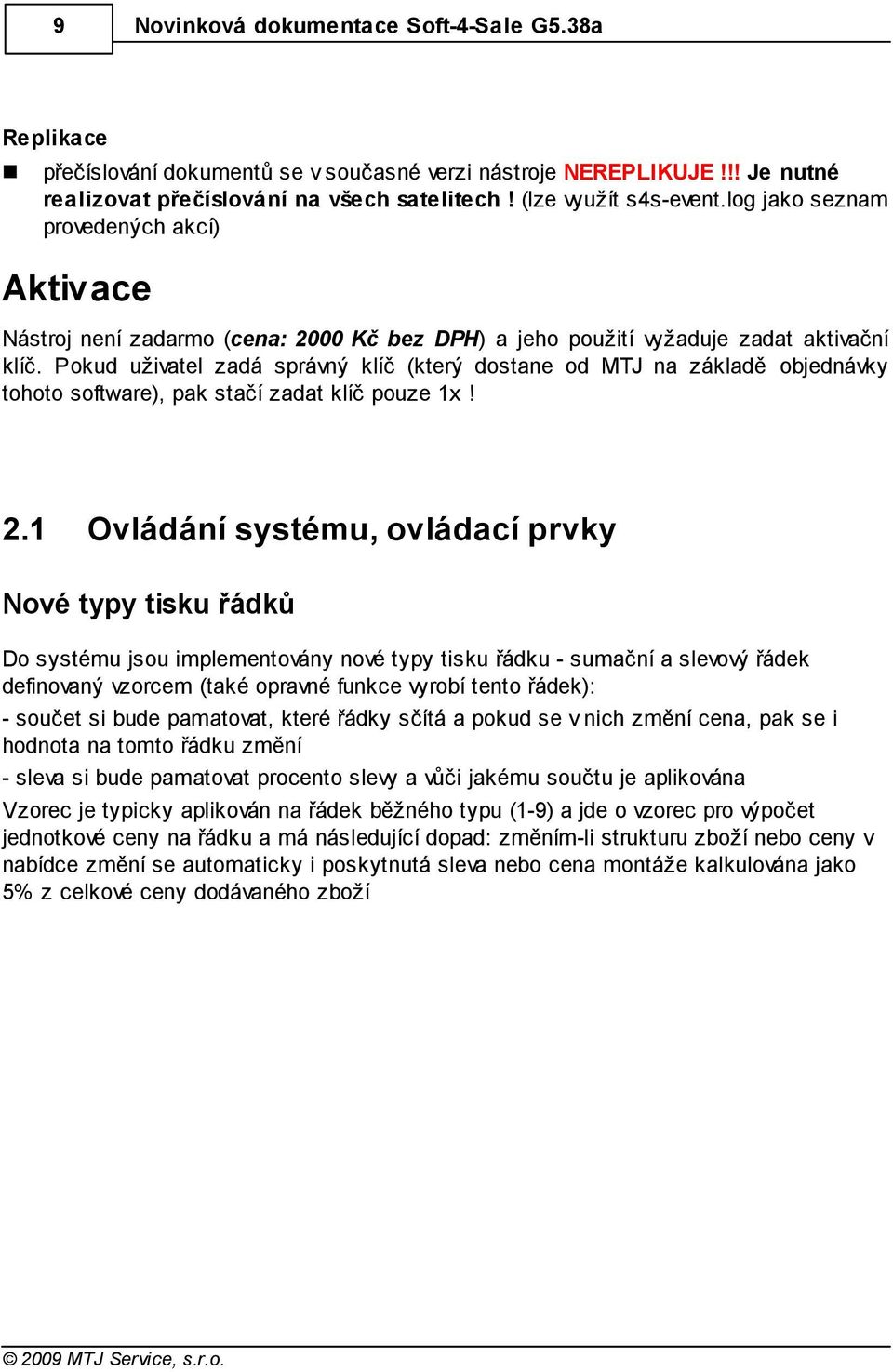 Pokud uživatel zadá správný klíč (který dostane od MTJ na základě objednávky tohoto software), pak stačí zadat klíč pouze 1x! 2.