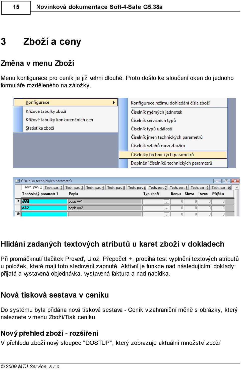 Hlídání zadaných textových atributů u karet zboží v dokladech Při promáčknutí tlačítek Proveď, Ulož, Přepočet +, probíhá test vyplnění textových atributů u položek, které mají toto sledování