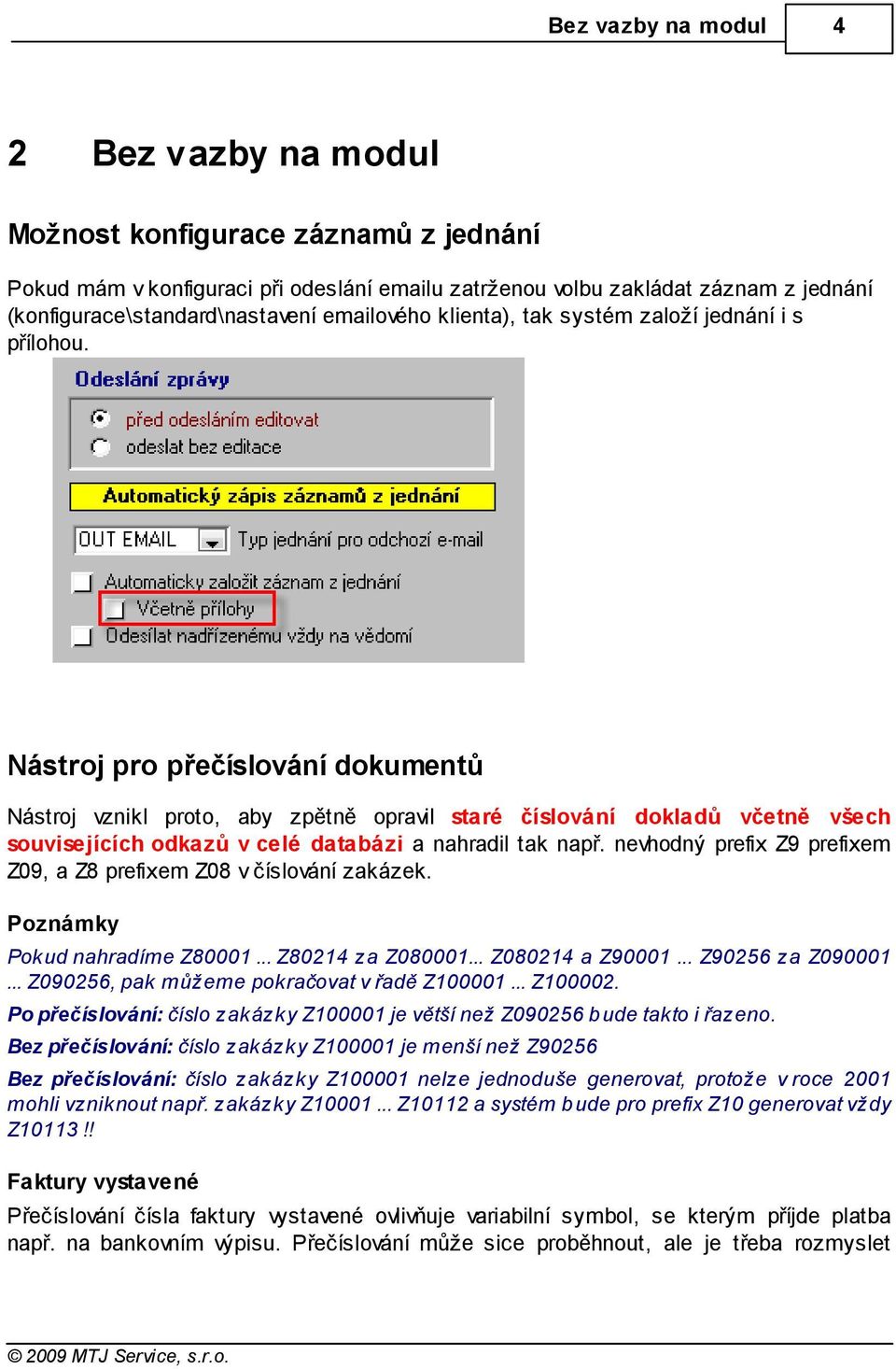 Nástroj pro přečíslování dokumentů Nástroj vznikl proto, aby zpětně opravil staré číslování dokladů včetně všech souvisejících odkazů v celé databázi a nahradil tak např.