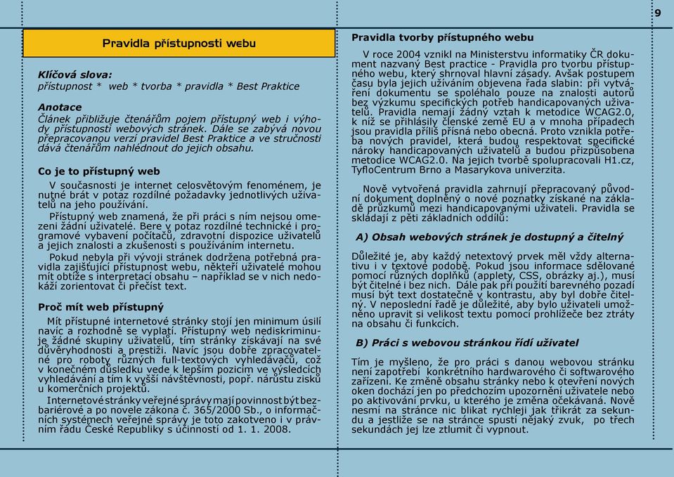 Co je to přístupný web V současnosti je internet celosvětovým fenoménem, je nutné brát v potaz rozdílné požadavky jednotlivých uživatelů na jeho používání.