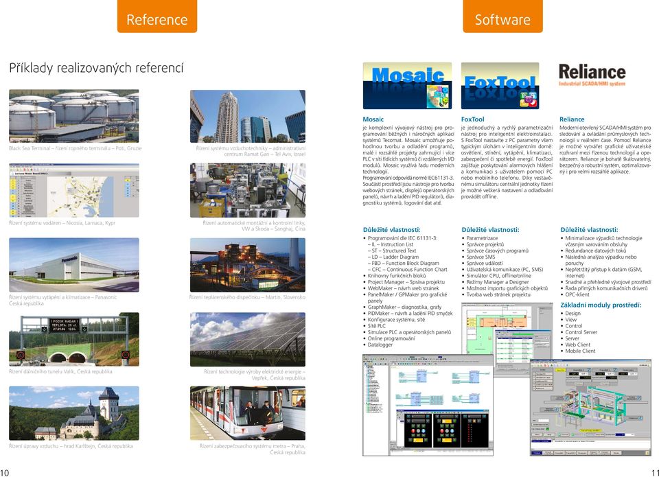 kontrolní linky, VW a Škoda Šanghaj, Čína Řízení teplárenského dispečinku Martin, Slovensko Mosaic FoxTool Reliance je komplexní vývojový nástroj pro pro gramování běžných i náročných aplikací