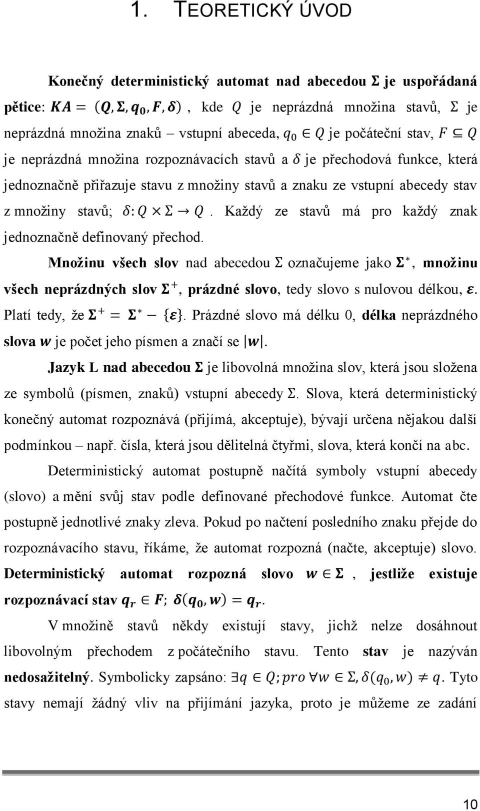 Kaţdý ze stavů má pro kaţdý znak jednoznačně definovaný přechod. Mnoţinu všech slov nad abecedou označujeme jako, mnoţinu všech neprázdných slov, prázdné slovo, tedy slovo s nulovou délkou,.