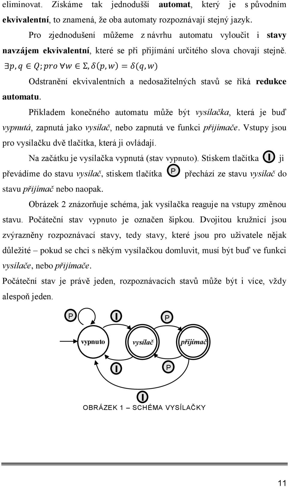 ( ) ( ) Odstranění ekvivalentních a nedosaţitelných stavů se říká redukce automatu.