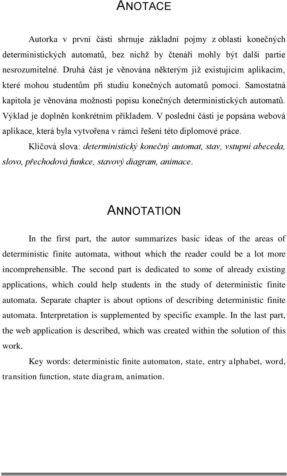Samostatná kapitola je věnována moţnosti popisu konečných deterministických automatů. Výklad je doplněn konkrétním příkladem.