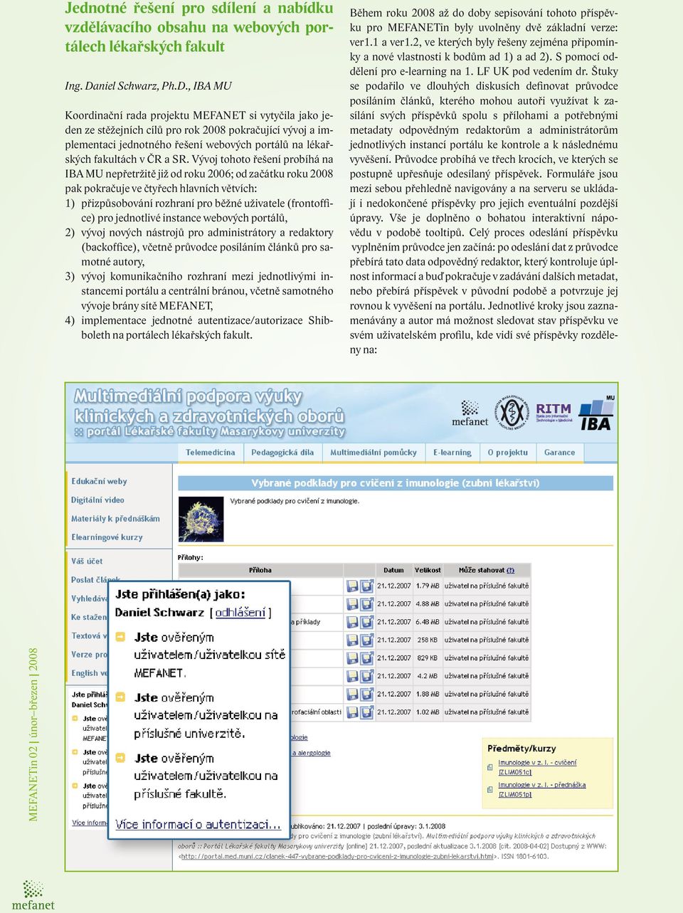 , IBA MU Koordinační rada projektu MEFANET si vytyčila jako jeden ze stěžejních cílů pro rok 2008 pokračující vývoj a implementaci jednotného řešení webových portálů na lékařských fakultách v ČR a SR.