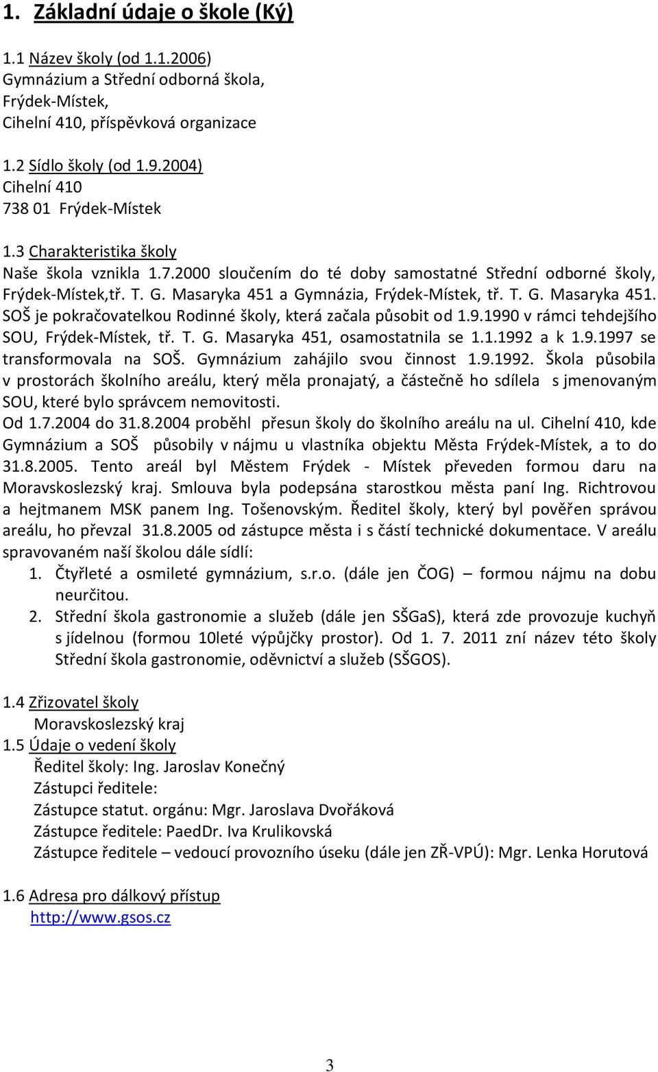 Masaryka 451 a Gymnázia, Frýdek-Místek, tř. T. G. Masaryka 451. SOŠ je pokračovatelkou Rodinné školy, která začala působit od 1.9.1990 v rámci tehdejšího SOU, Frýdek-Místek, tř. T. G. Masaryka 451, osamostatnila se 1.