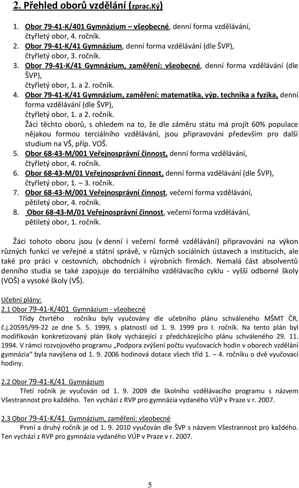 ročník. 4. Obor 79-41-K/41 Gymnázium, zaměření: matematika, výp. technika a fyzika, denní forma vzdělávání (dle ŠVP), čtyřletý obor, 1. a 2. ročník.