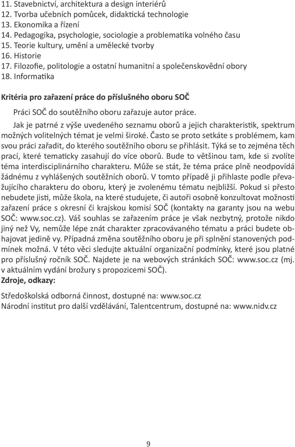 Informatika Kritéria pro zařazení práce do příslušného oboru SOČ Práci SOČ do soutěžního oboru zařazuje autor práce.