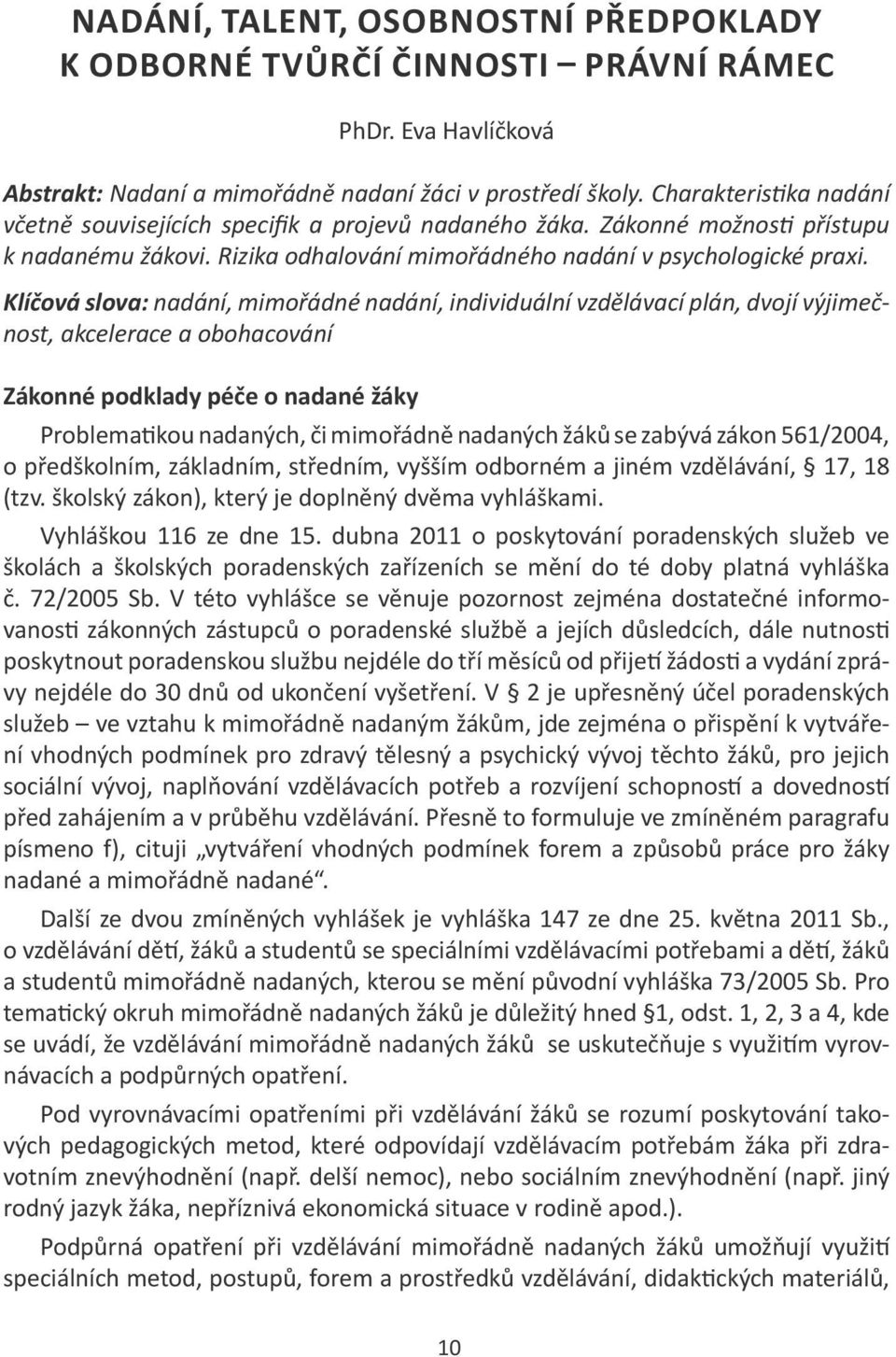 Klíčová slova: nadání, mimořádné nadání, individuální vzdělávací plán, dvojí výjimečnost, akcelerace a obohacování Zákonné podklady péče o nadané žáky Problematikou nadaných, či mimořádně nadaných