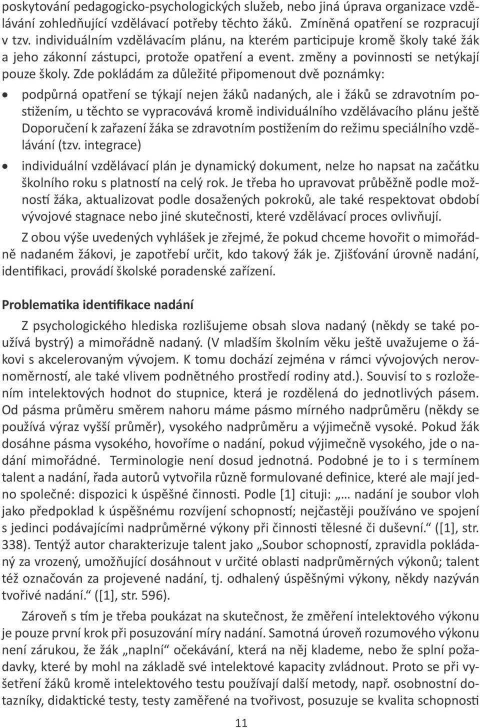 Zde pokládám za důležité připomenout dvě poznámky: podpůrná opatření se týkají nejen žáků nadaných, ale i žáků se zdravotním postižením, u těchto se vypracovává kromě individuálního vzdělávacího