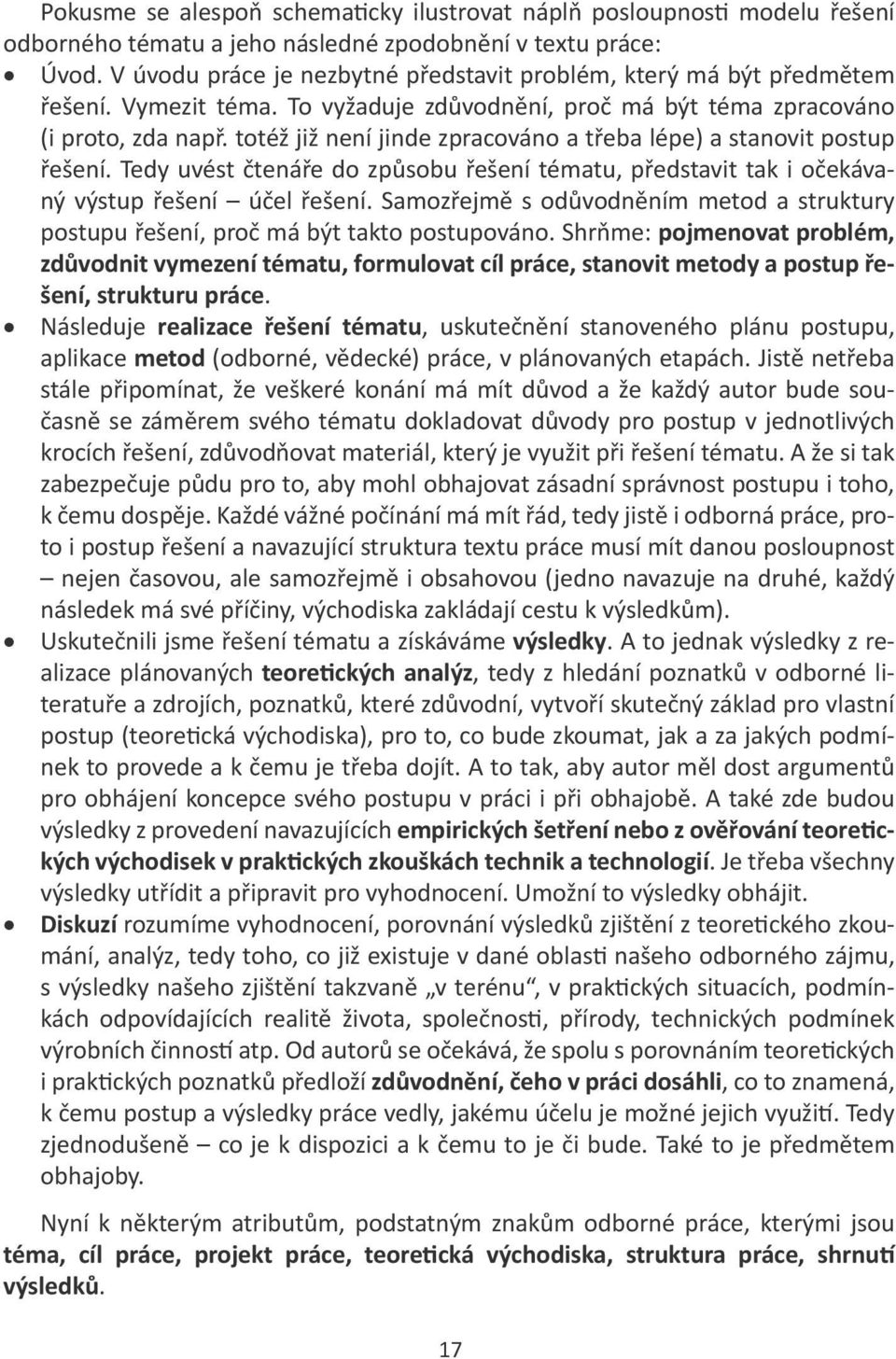 totéž již není jinde zpracováno a třeba lépe) a stanovit postup řešení. Tedy uvést čtenáře do způsobu řešení tématu, představit tak i očekávaný výstup řešení účel řešení.