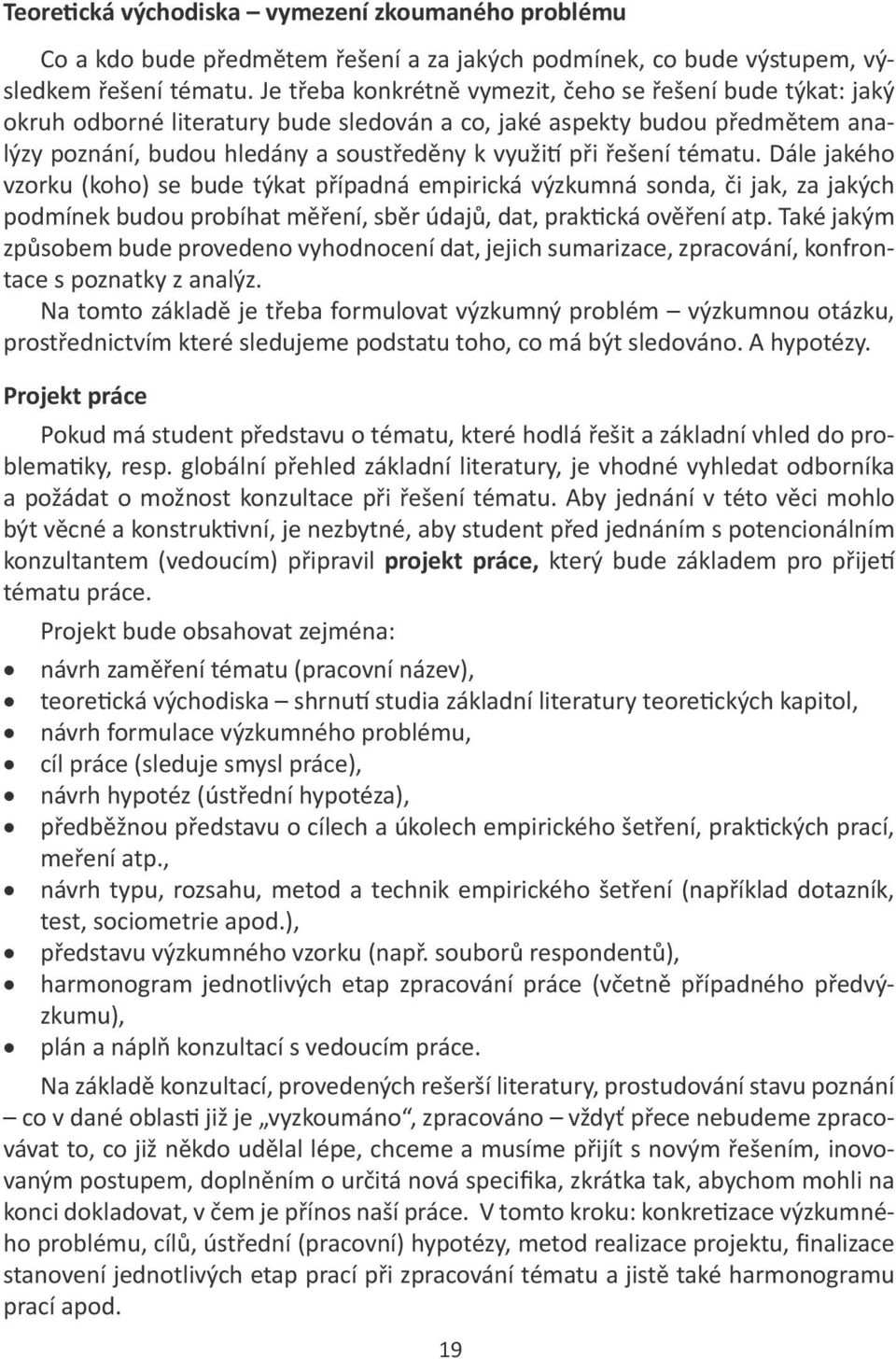 tématu. Dále jakého vzorku (koho) se bude týkat případná empirická výzkumná sonda, či jak, za jakých podmínek budou probíhat měření, sběr údajů, dat, praktická ověření atp.