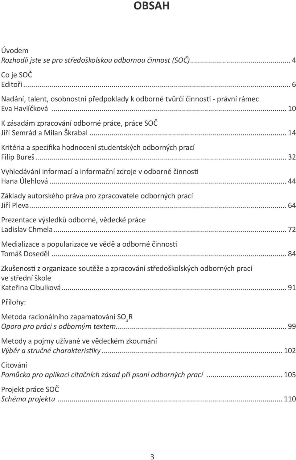 .. 32 Vyhledávání informací a informační zdroje v odborné činnosti Hana Úlehlová... 44 Základy autorského práva pro zpracovatele odborných prací Jiří Pleva.