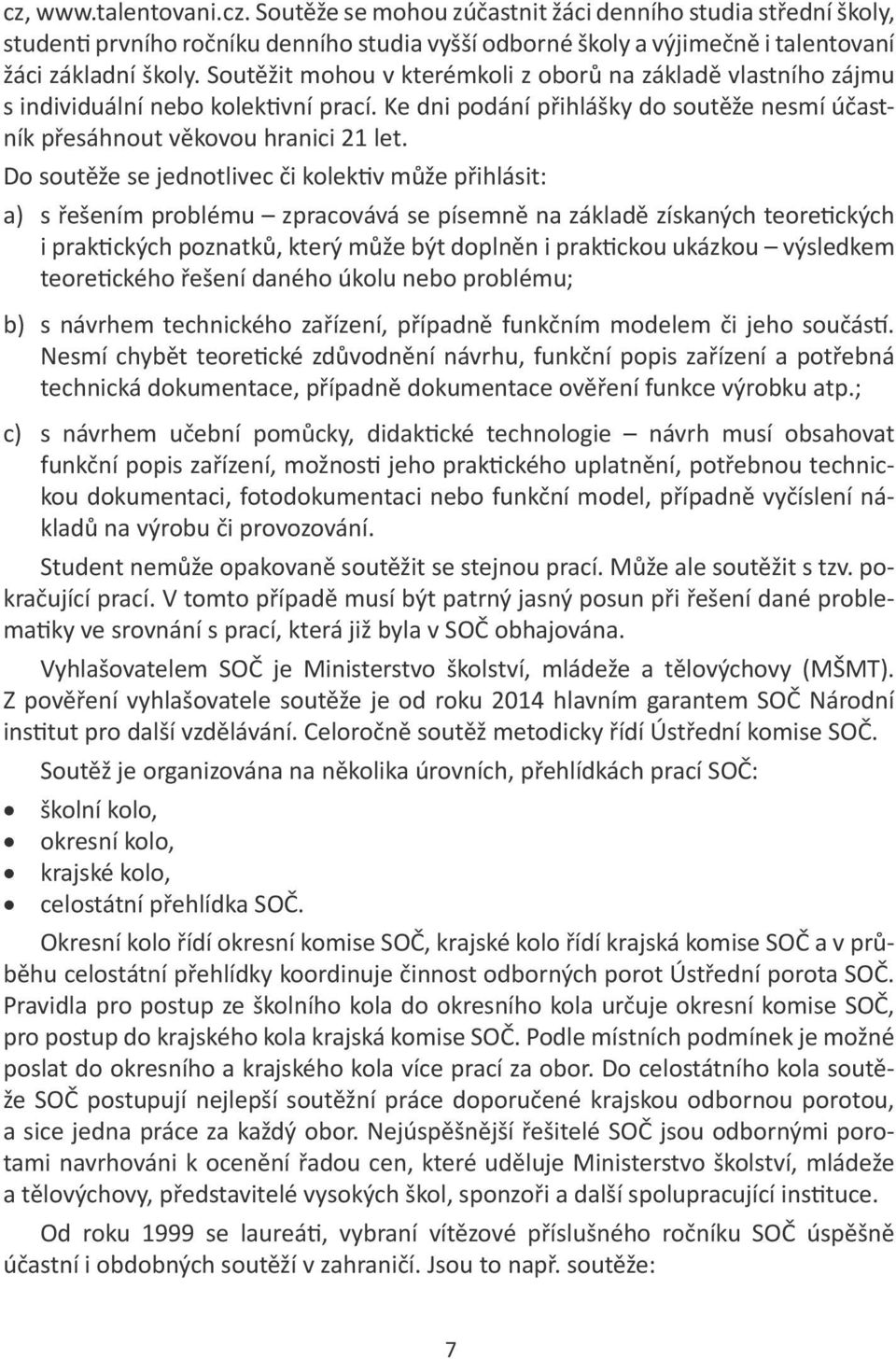 Do soutěže se jednotlivec či kolektiv může přihlásit: a) s řešením problému zpracovává se písemně na základě získaných teoretických i praktických poznatků, který může být doplněn i praktickou ukázkou