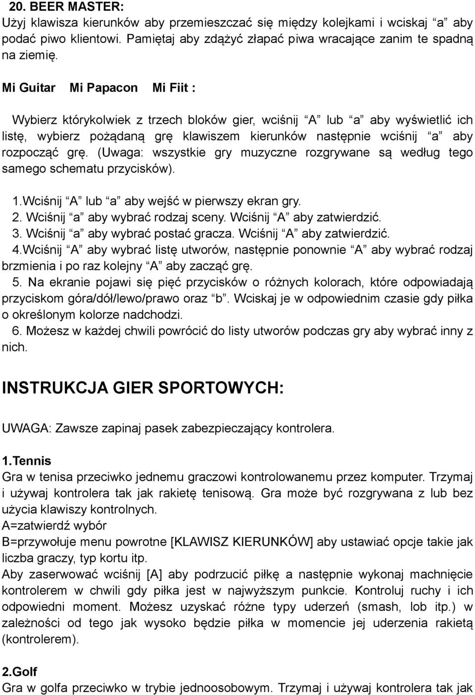 (Uwaga: wszystkie gry muzyczne rozgrywane są według tego samego schematu przycisków). 1.Wciśnij A lub a aby wejść w pierwszy ekran gry. 2. Wciśnij a aby wybrać rodzaj sceny. Wciśnij A aby zatwierdzić.