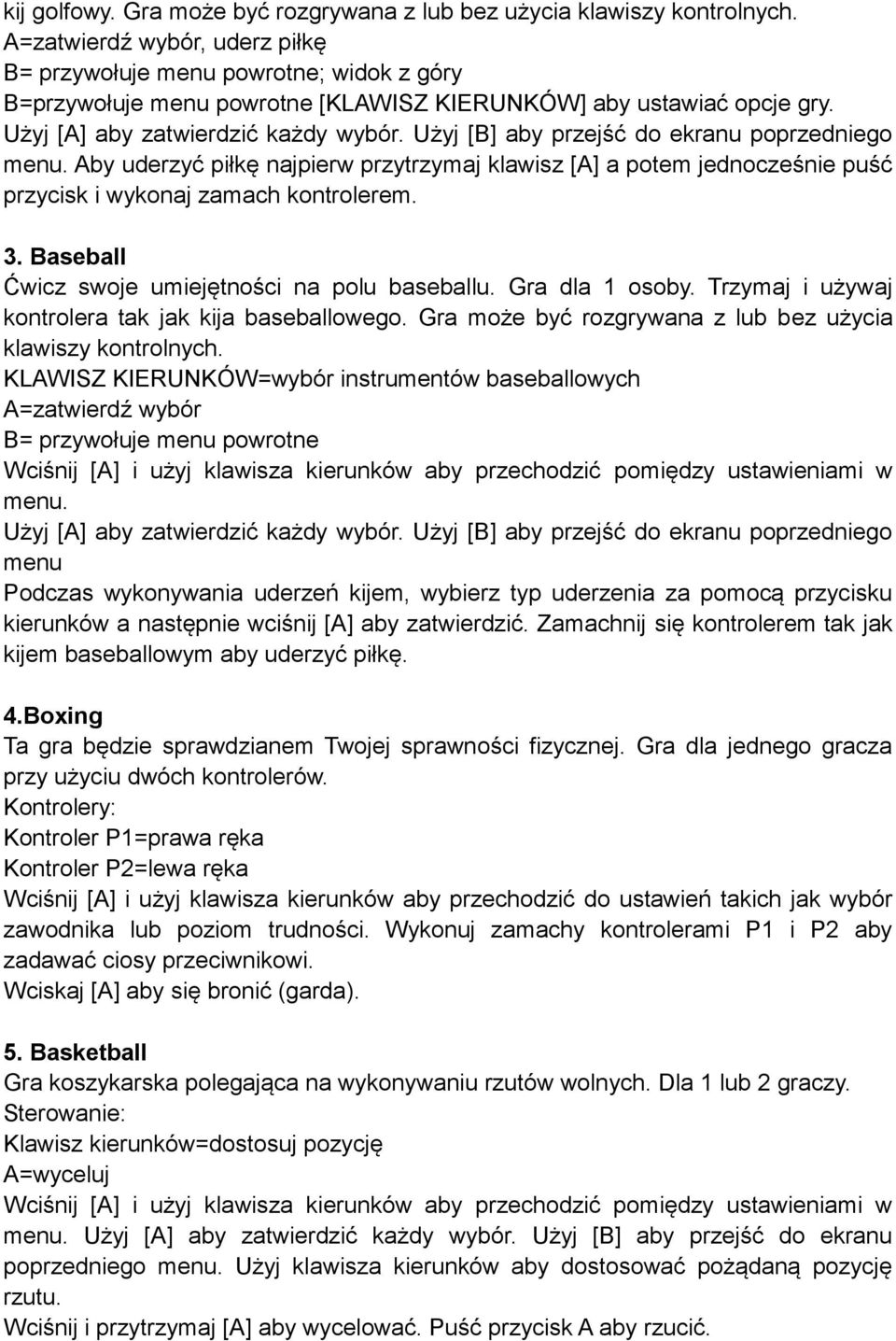 Użyj [B] aby przejść do ekranu poprzedniego menu. Aby uderzyć piłkę najpierw przytrzymaj klawisz [A] a potem jednocześnie puść przycisk i wykonaj zamach kontrolerem. 3.