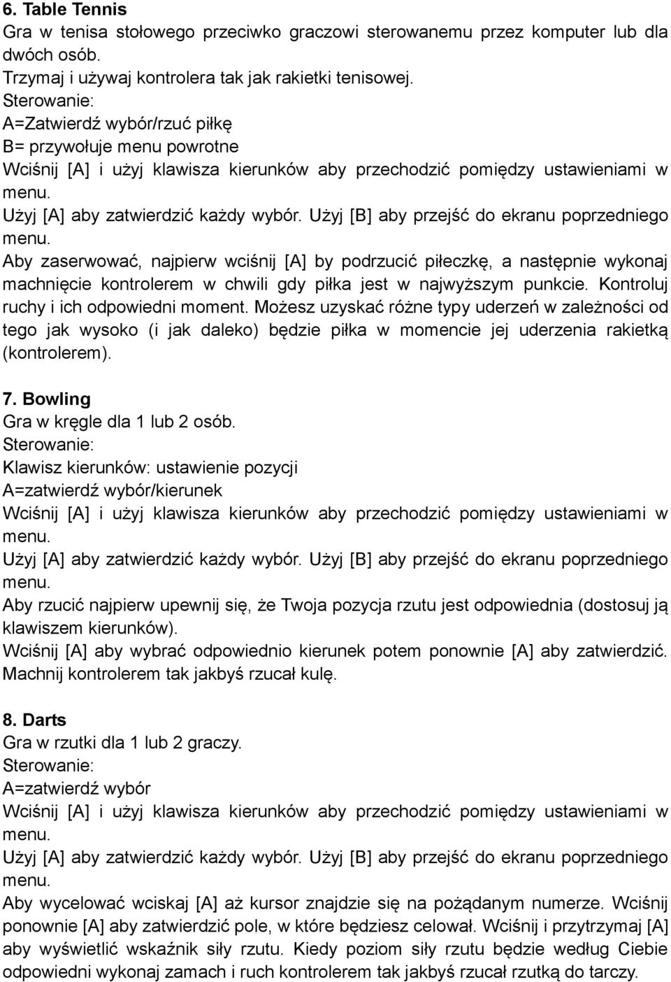 Użyj [B] aby przejść do ekranu poprzedniego menu. Aby zaserwować, najpierw wciśnij [A] by podrzucić piłeczkę, a następnie wykonaj machnięcie kontrolerem w chwili gdy piłka jest w najwyższym punkcie.