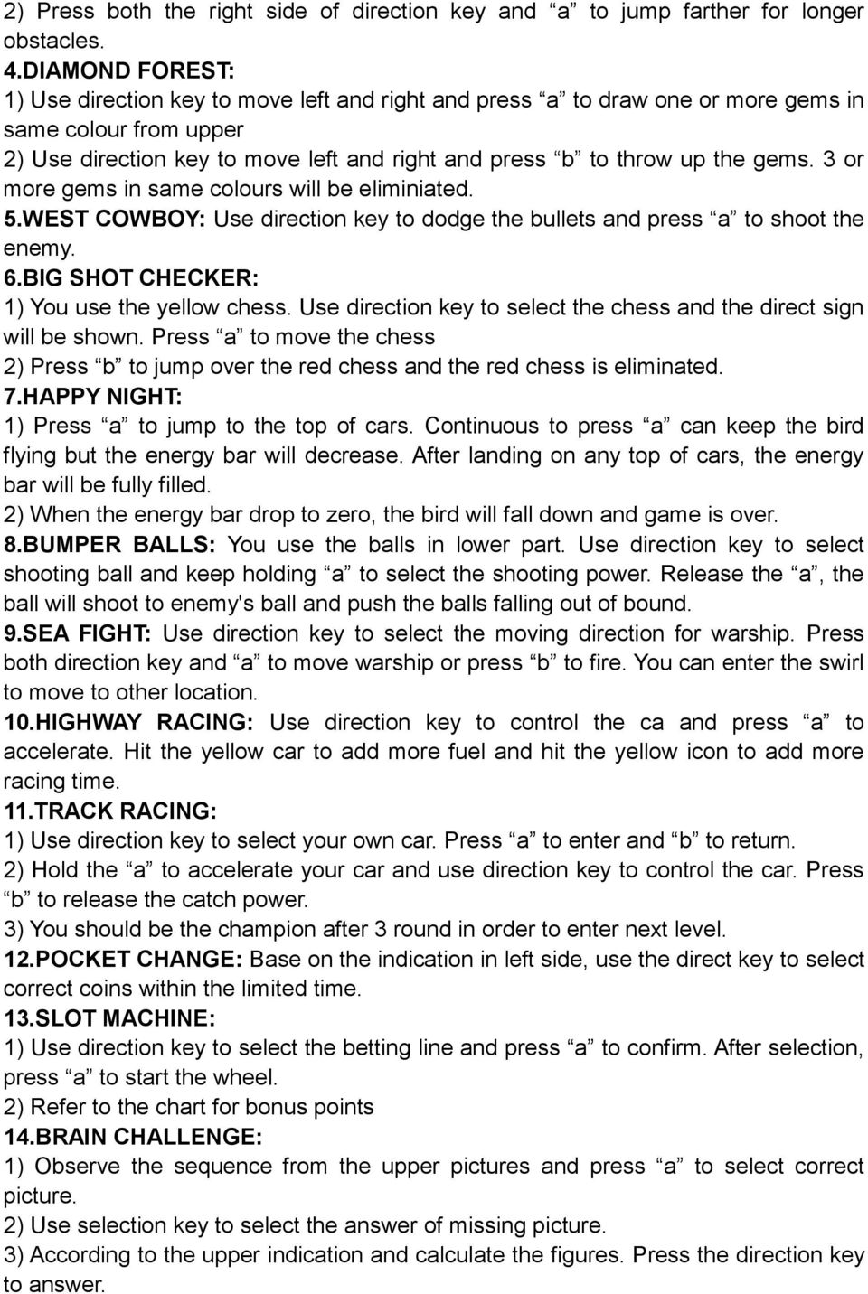 3 or more gems in same colours will be eliminiated. 5.WEST COWBOY: Use direction key to dodge the bullets and press a to shoot the enemy. 6.BIG SHOT CHECKER: 1) You use the yellow chess.