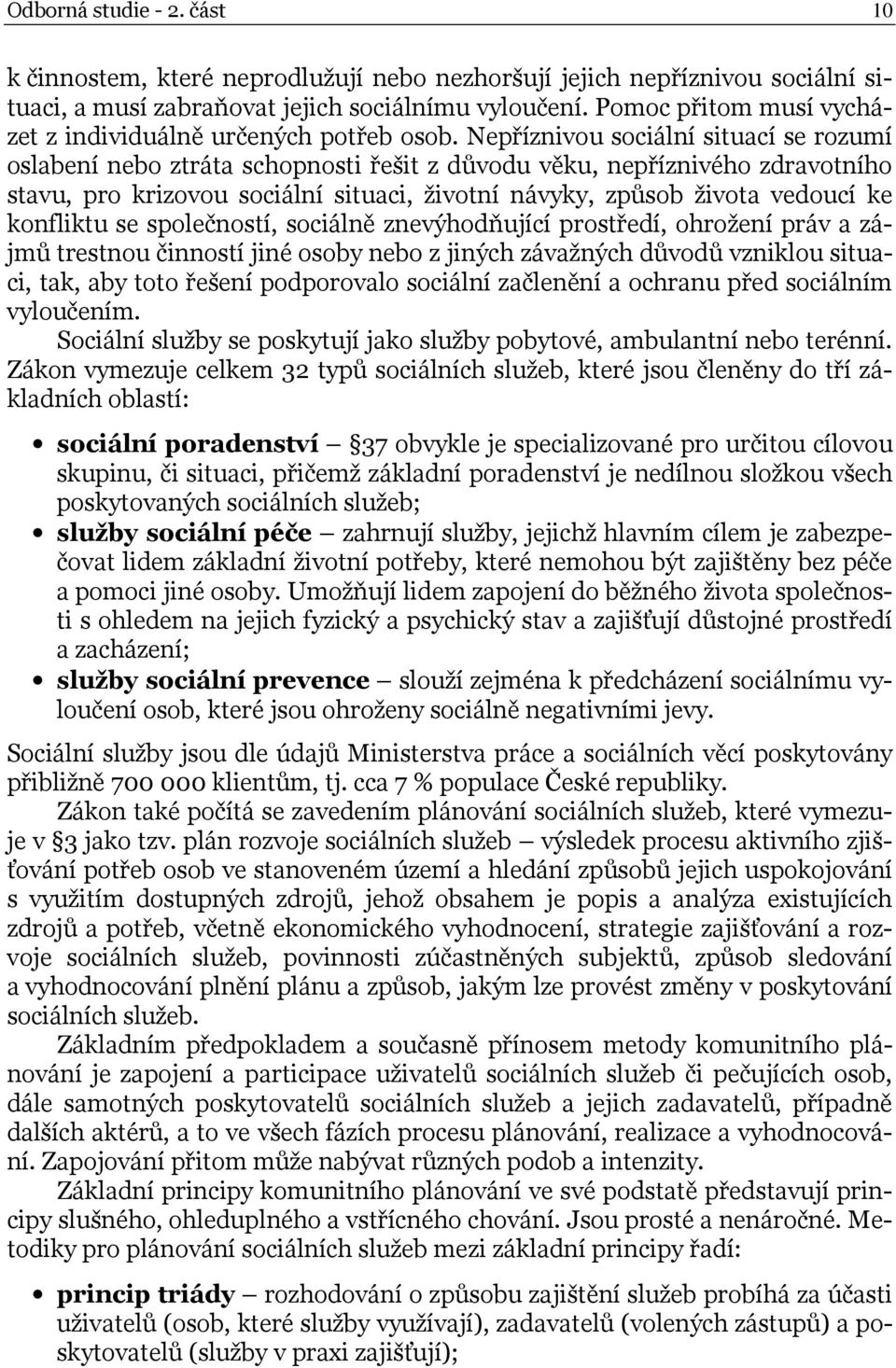 Nepříznivou sociální situací se rozumí oslabení nebo ztráta schopnosti řešit z důvodu věku, nepříznivého zdravotního stavu, pro krizovou sociální situaci, životní návyky, způsob života vedoucí ke