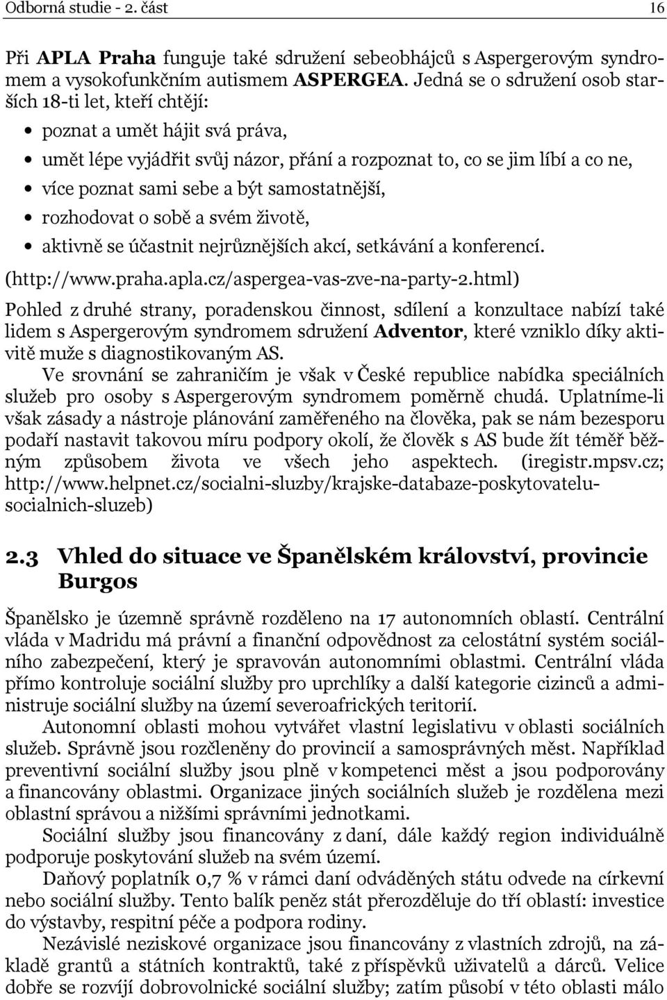 samostatnější, rozhodovat o sobě a svém životě, aktivně se účastnit nejrůznějších akcí, setkávání a konferencí. (http://www.praha.apla.cz/aspergea-vas-zve-na-party-2.