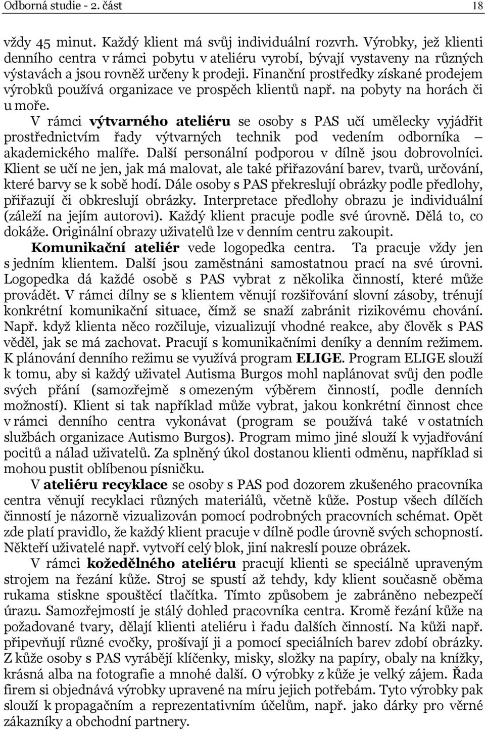 Finanční prostředky získané prodejem výrobků používá organizace ve prospěch klientů např. na pobyty na horách či u moře.