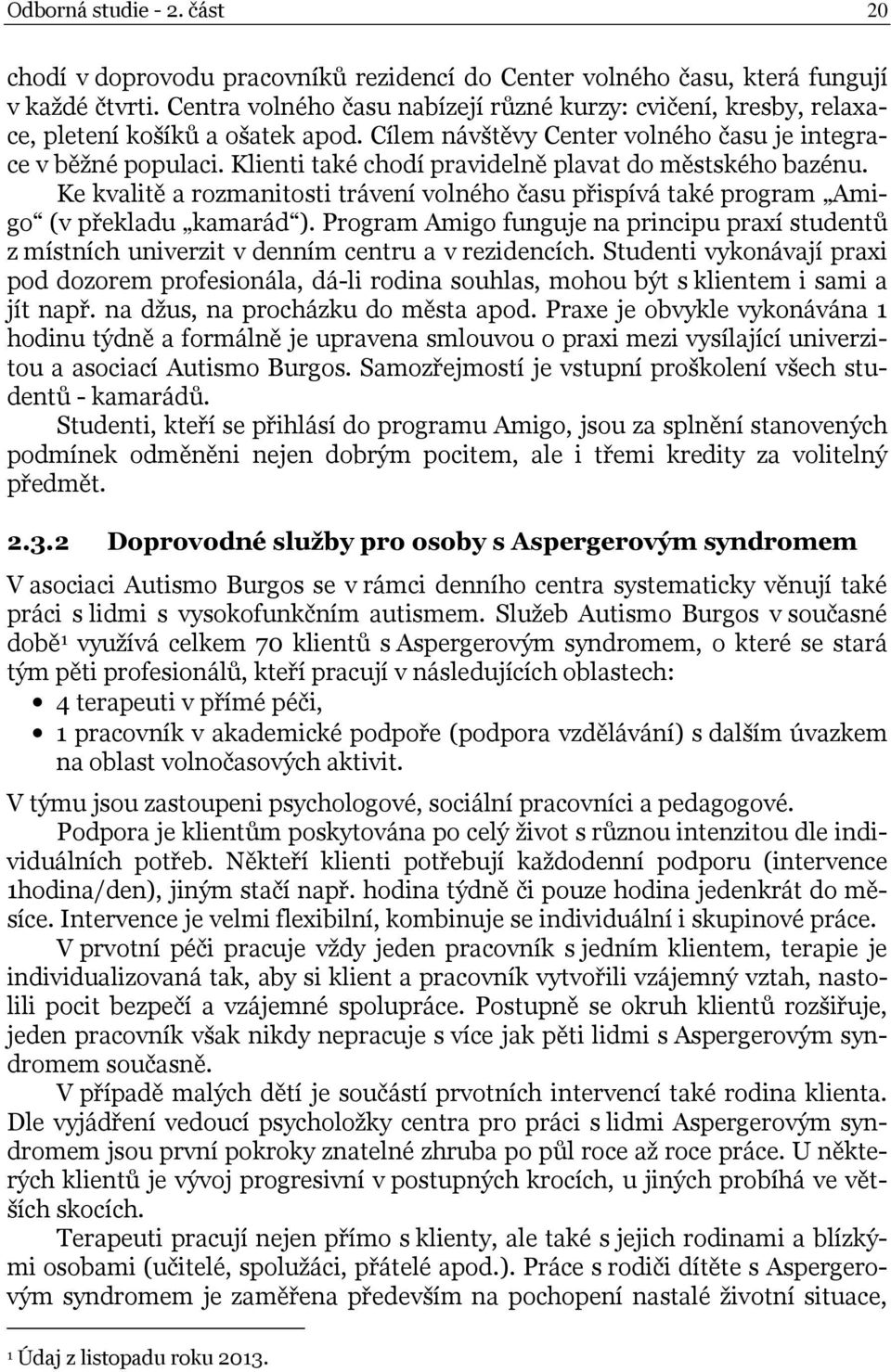 Klienti také chodí pravidelně plavat do městského bazénu. Ke kvalitě a rozmanitosti trávení volného času přispívá také program Amigo (v překladu kamarád ).