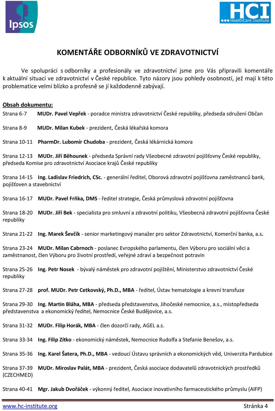 Pavel Vepřek - poradce ministra zdravotnictví České republiky, předseda sdružení Občan Strana 8-9 MUDr. Milan Kubek - prezident, Česká lékařská komora Strana 10-11 PharmDr.