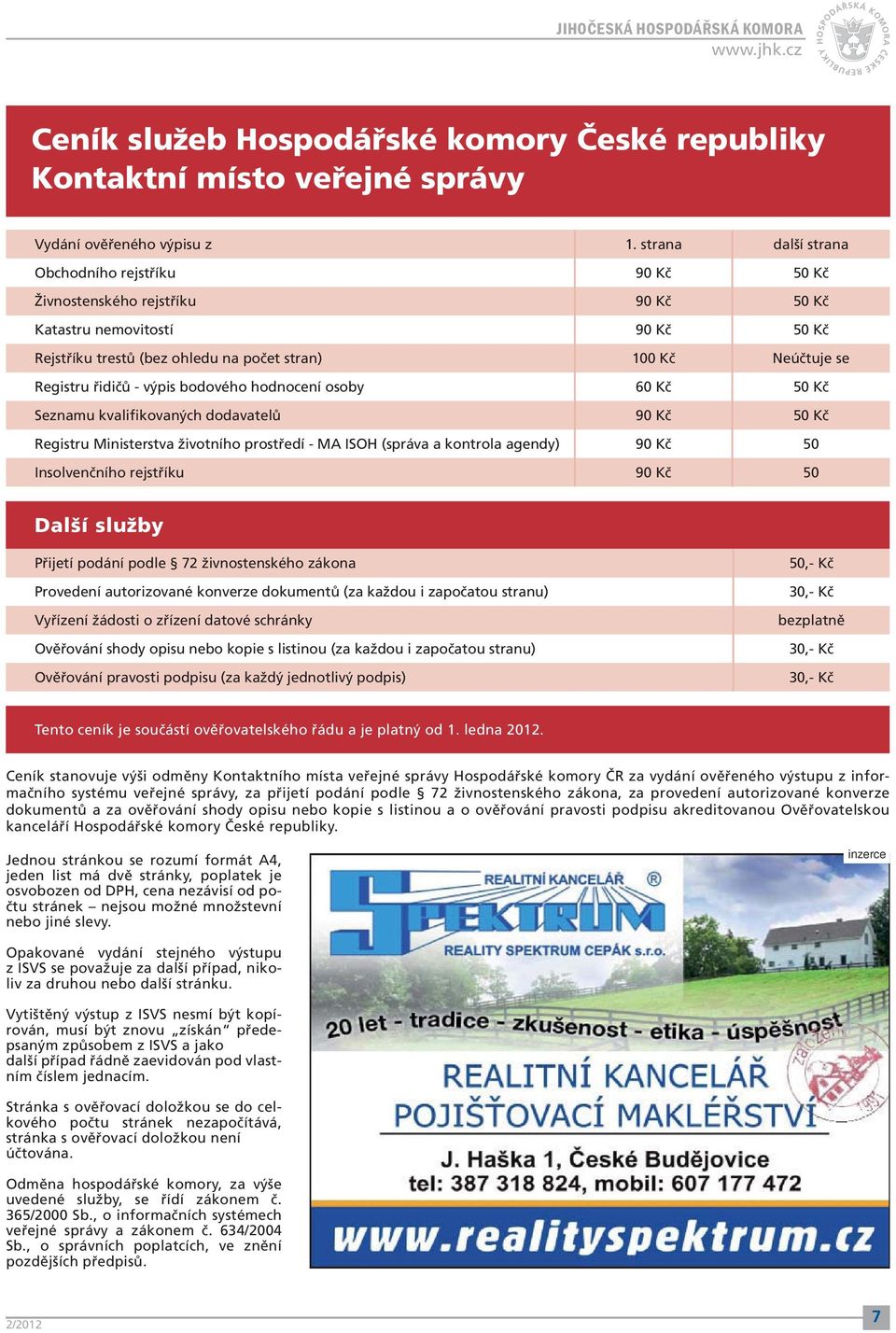 řidičů - výpis bodového hodnocení osoby 60 Kč 50 Kč Seznamu kvalifikovaných dodavatelů 90 Kč 50 Kč Registru Ministerstva životního prostředí - MA ISOH (správa a kontrola agendy) 90 Kč 50