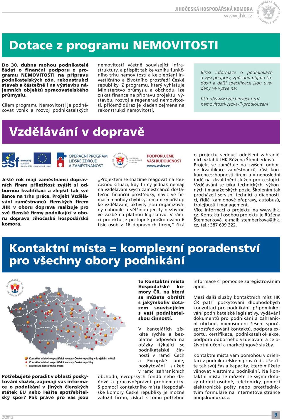 Cílem programu Nemovitosti je podněcovat vznik a rozvoj podnikatelských nemovitostí včetně související infrastruktury, a přispět tak ke vzniku funkčního trhu nemovitostí a ke zlepšení investičního a