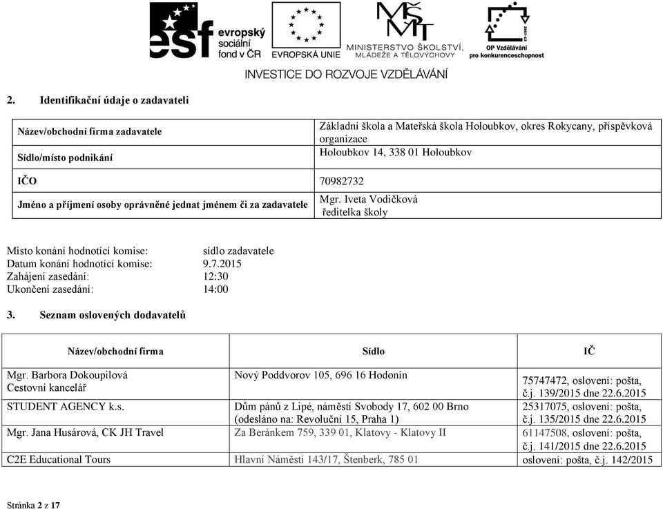 Iveta Vodičková ředitelka školy Místo konání hodnotící komise: sídlo zadavatele Datum konání hodnotící komise: 9.7.2015 Zahájení zasedání: 12:30 Ukončení zasedání: 14:00 3.