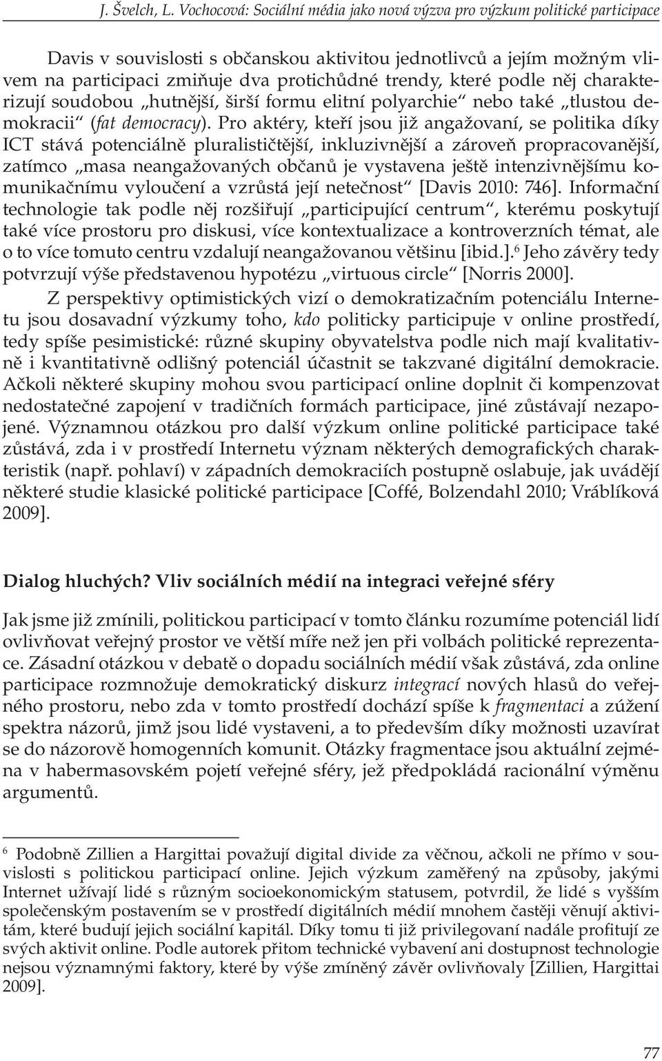 které podle něj charakterizují soudobou hutnější, širší formu elitní polyarchie nebo také tlustou demokracii (fat democracy).