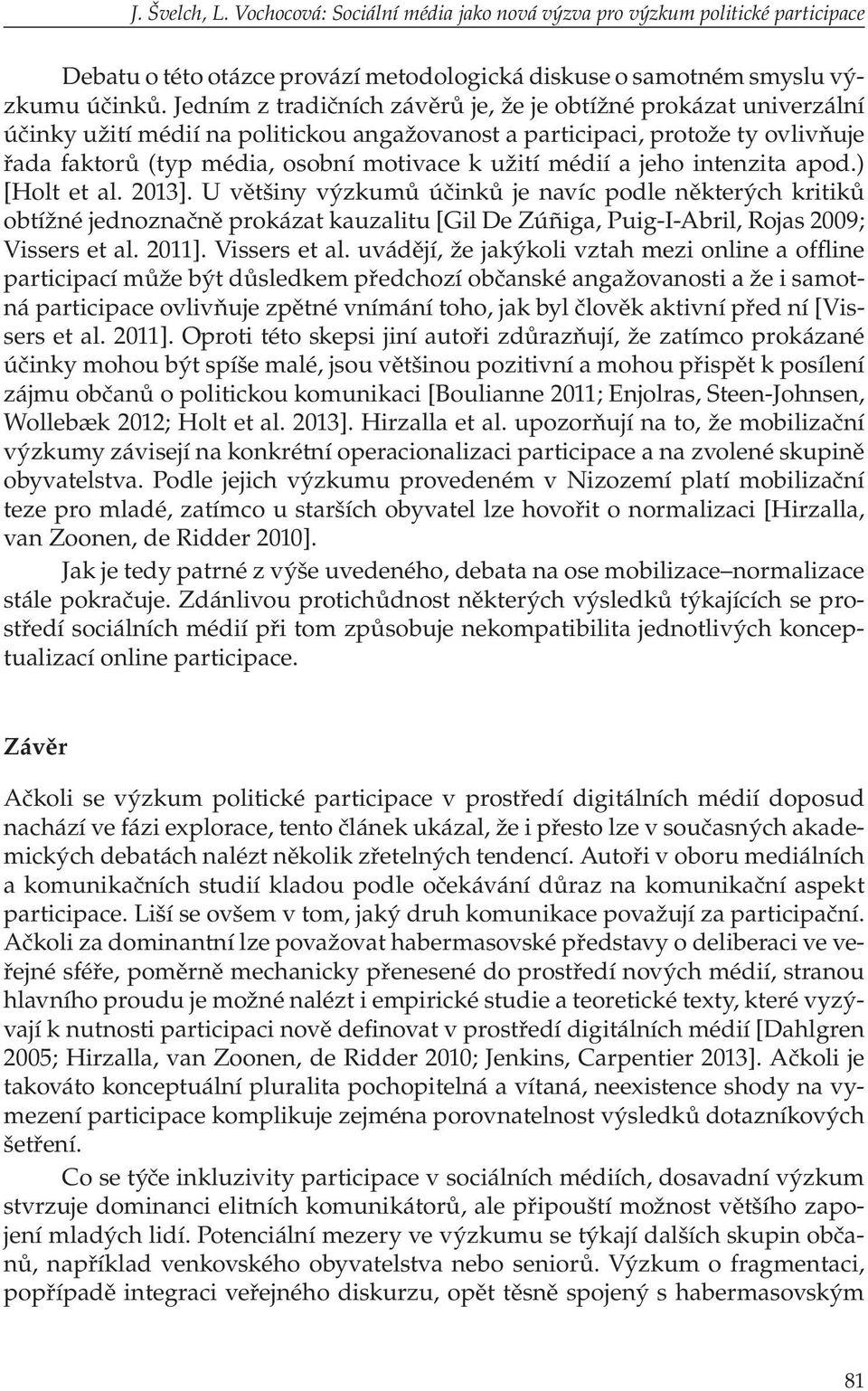 médií a jeho intenzita apod.) [Holt et al. 2013].