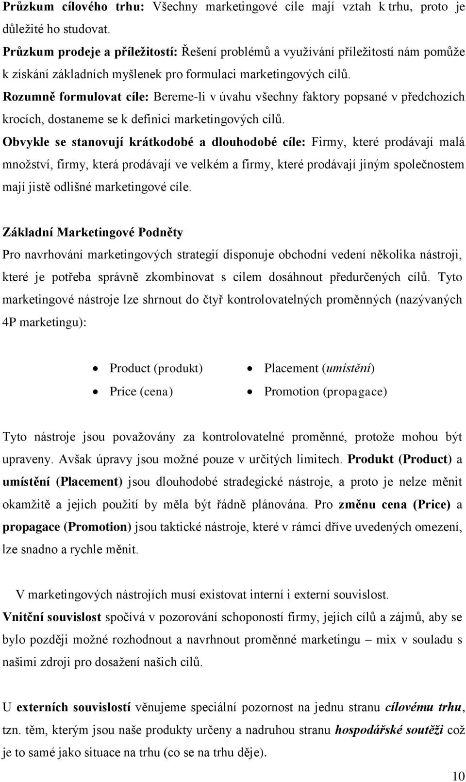 Rozumně formulovat cíle: Bereme-li v úvahu všechny faktory popsané v předchozích krocích, dostaneme se k definici marketingových cílů.