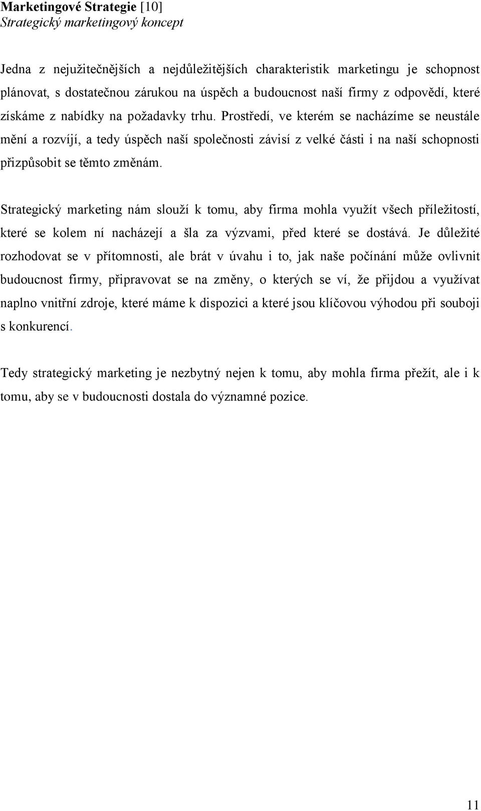 Prostředí, ve kterém se nacházíme se neustále mění a rozvíjí, a tedy úspěch naší společnosti závisí z velké části i na naší schopnosti přizpůsobit se těmto změnám.