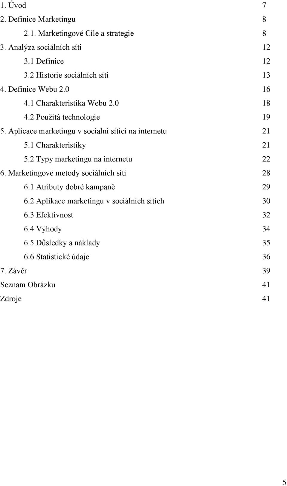 Aplicace marketingu v socialni sítíci na internetu 21 5.1 Charakteristiky 21 5.2 Typy marketingu na internetu 22 6.