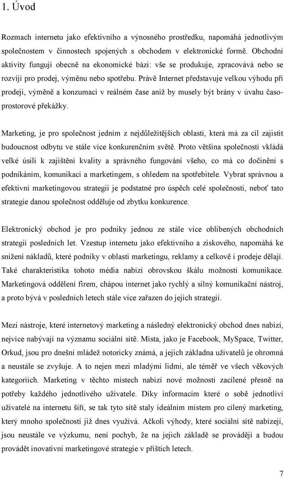 Právě Internet představuje velkou výhodu při prodeji, výměně a konzumaci v reálném čase aniž by musely být brány v úvahu časoprostorové překážky.