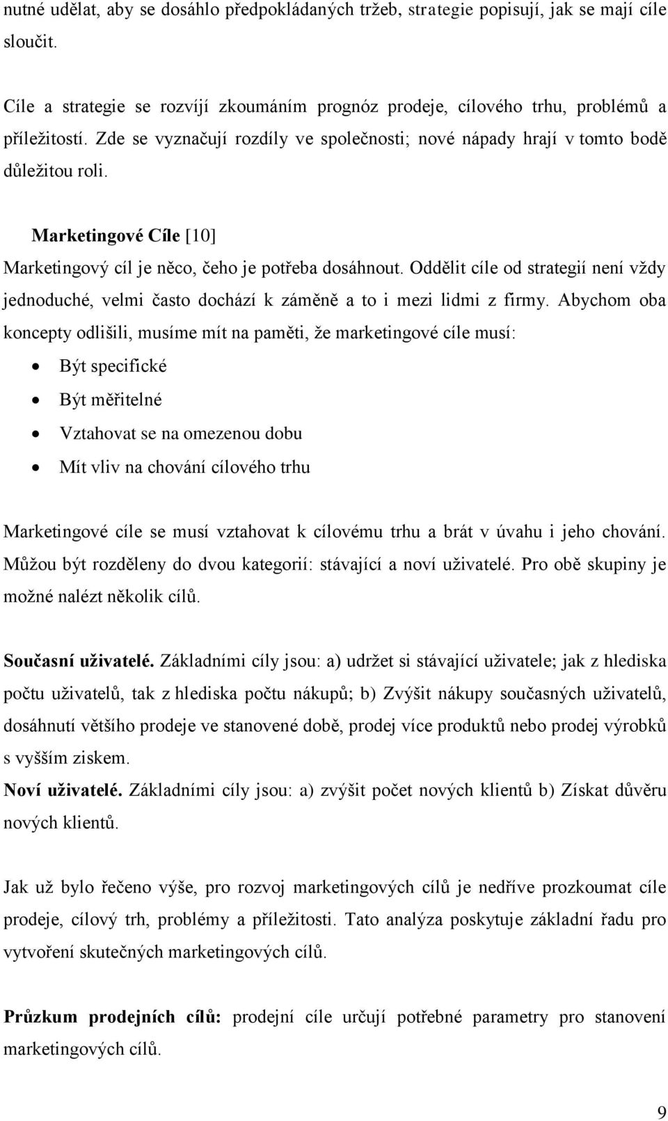 Oddělit cíle od strategií není vždy jednoduché, velmi často dochází k záměně a to i mezi lidmi z firmy.