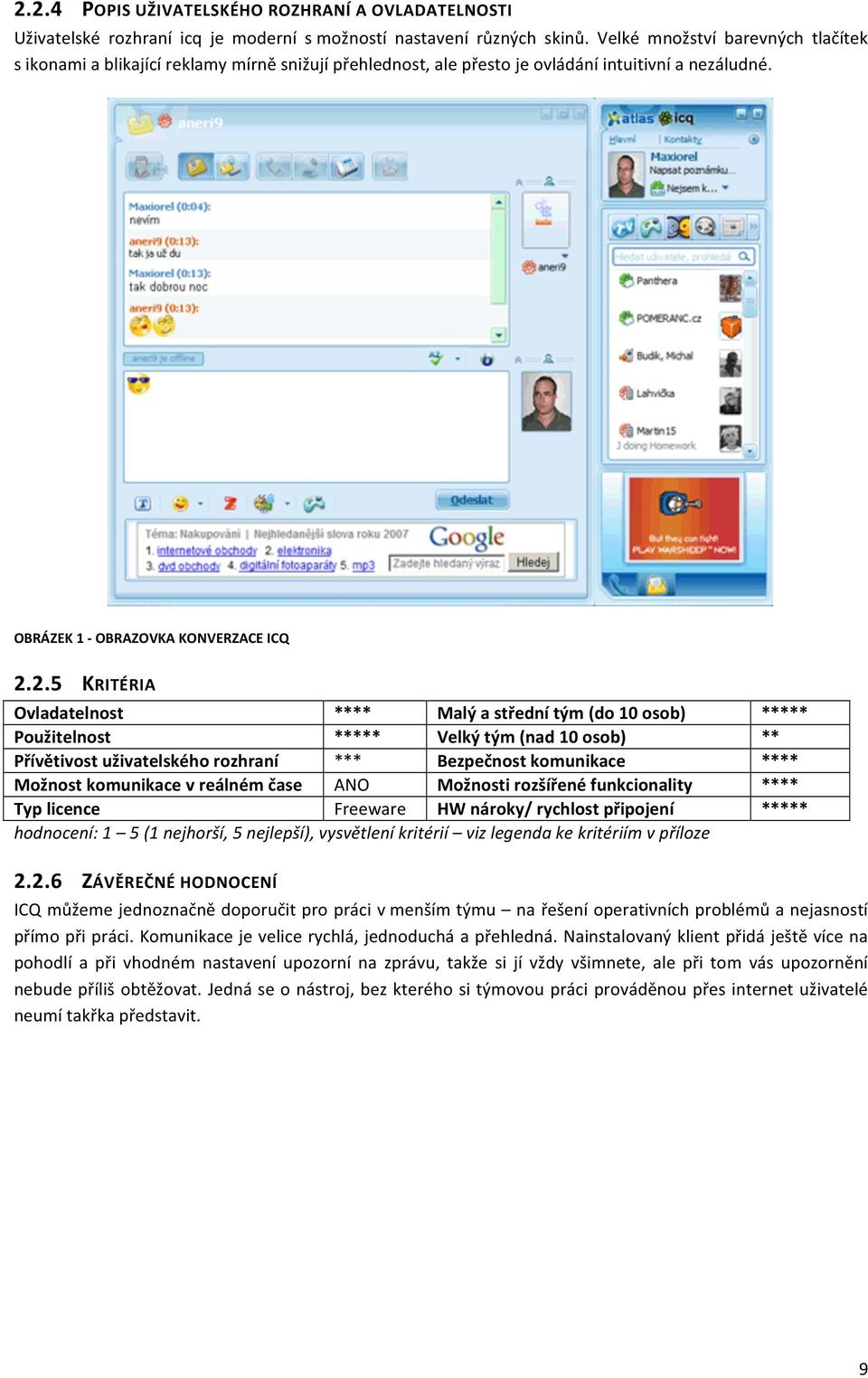 2.5 KRITÉRIA Ovladatelnost **** Malý a střední tým (do 10 osob) ***** Použitelnost ***** Velký tým (nad 10 osob) ** Přívětivost uživatelského rozhraní *** Bezpečnost komunikace **** Možnost