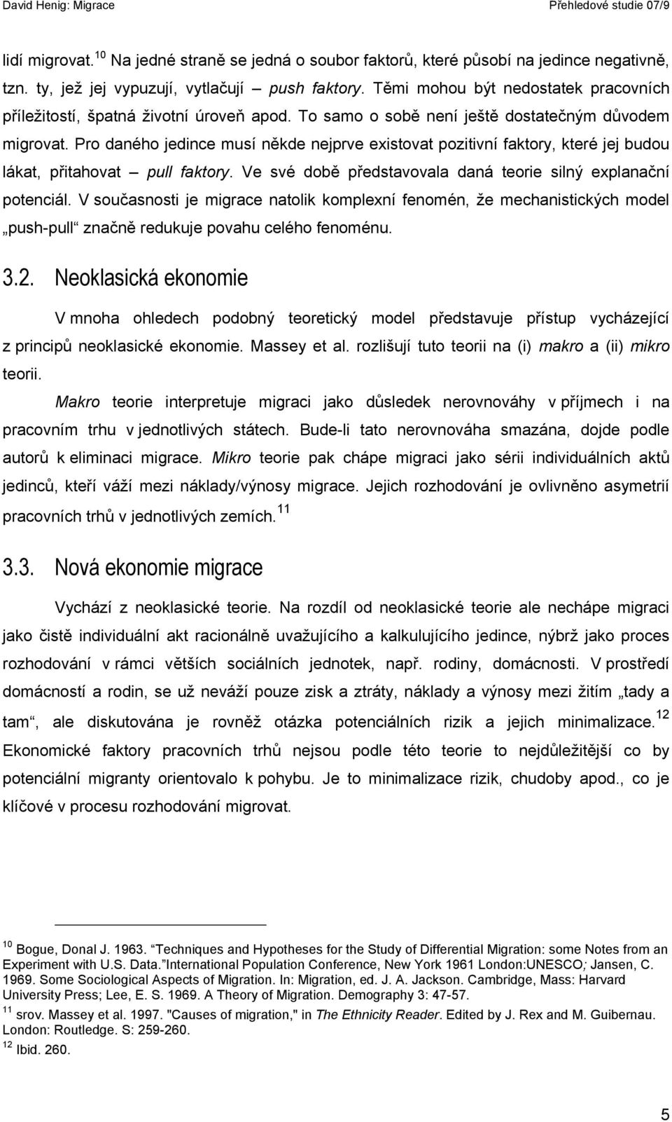 Pro daného jedince musí někde nejprve existovat pozitivní faktory, které jej budou lákat, přitahovat pull faktory. Ve své době představovala daná teorie silný explanační potenciál.