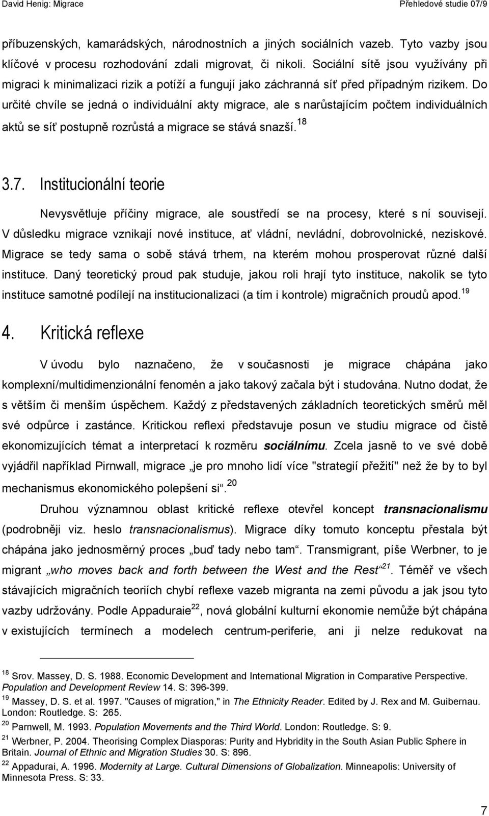 Do určité chvíle se jedná o individuální akty migrace, ale s narůstajícím počtem individuálních aktů se síť postupně rozrůstá a migrace se stává snazší. 18 3.7.