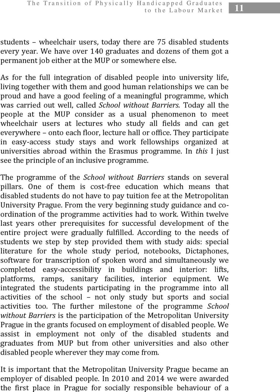 As for the full integration of disabled people into university life, living together with them and good human relationships we can be proud and have a good feeling of a meaningful programme, which