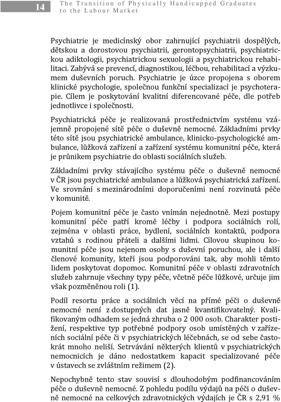 Psychiatrie je úzce propojena s oborem klinické psychologie, společnou funkční specializací je psychoterapie. Cílem je poskytování kvalitní diferencované péče, dle potřeb jednotlivce i společnosti.