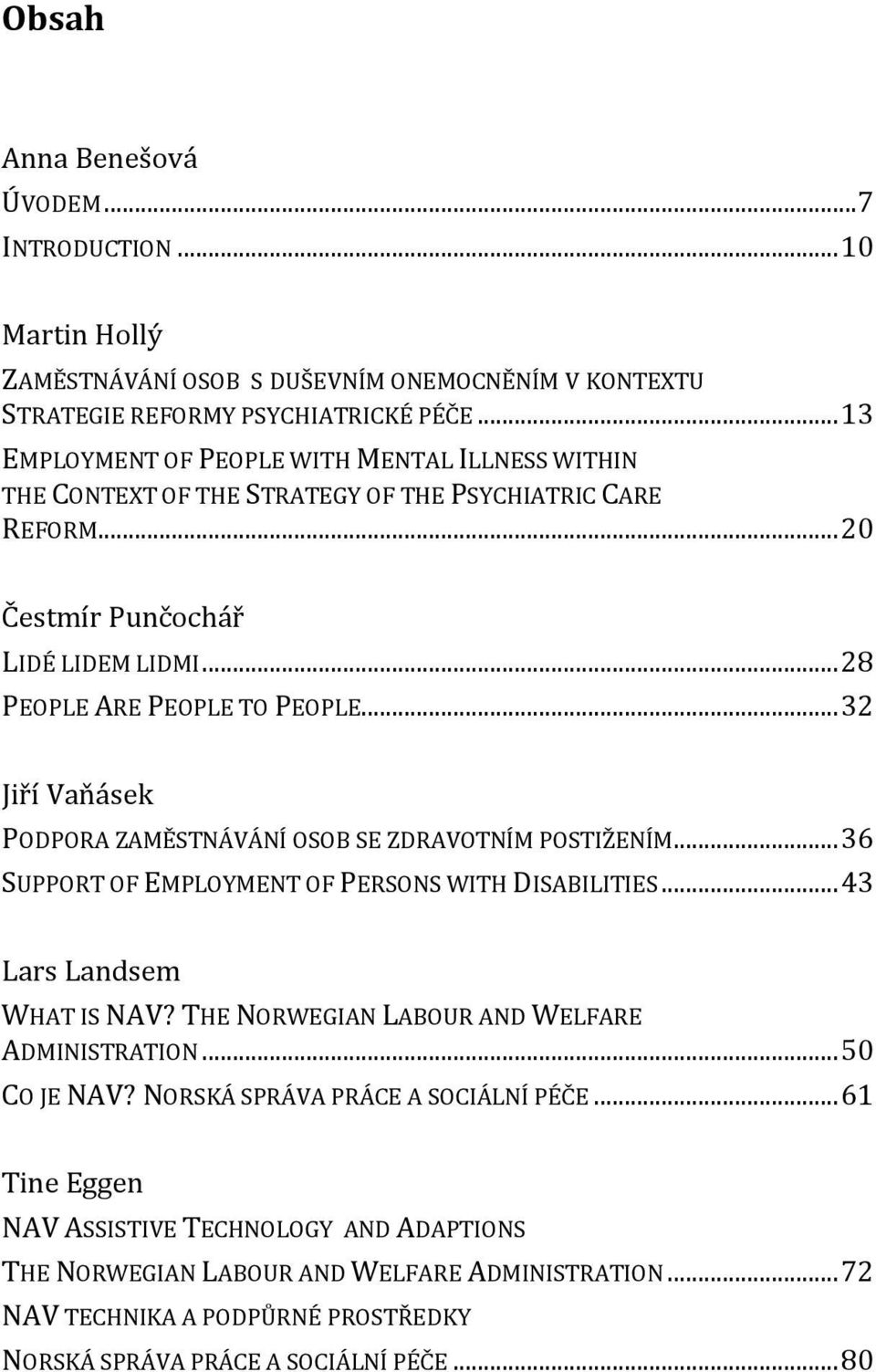 .. 32 Jiří Vaňásek PODPORA ZAMĚSTNÁVÁNÍ OSOB SE ZDRAVOTNÍM POSTIŽENÍM... 36 SUPPORT OF EMPLOYMENT OF PERSONS WITH DISABILITIES... 43 Lars Landsem WHAT IS NAV?