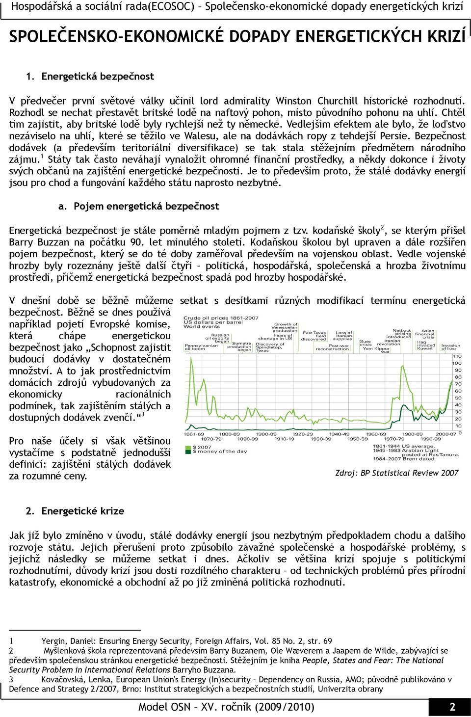 Vedlejším efektem ale bylo, že loďstvo nezáviselo na uhlí, které se těžilo ve Walesu, ale na dodávkách ropy z tehdejší Persie.