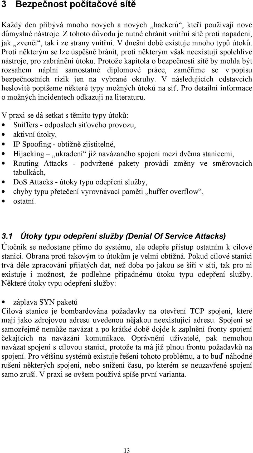 Proti některým se lze úspěšně bránit, proti některým však neexistují spolehlivé nástroje, pro zabránění útoku.