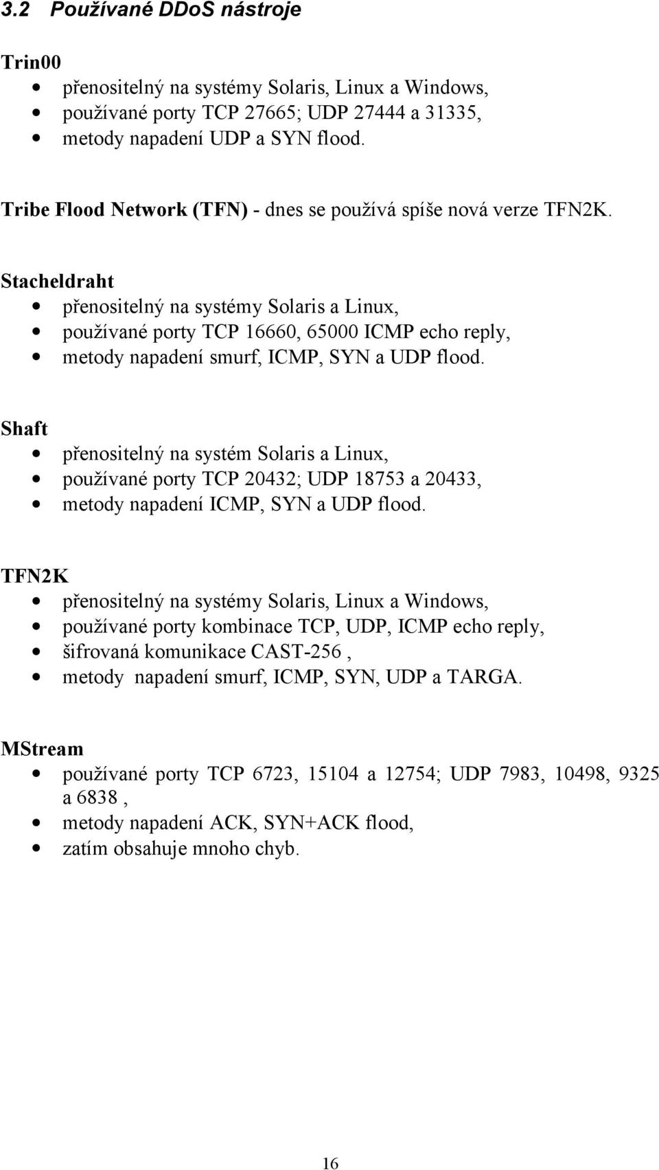 Stacheldraht přenositelný na systémy Solaris a Linux, používané porty TCP 16660, 65000 ICMP echo reply, metody napadení smurf, ICMP, SYN a UDP flood.