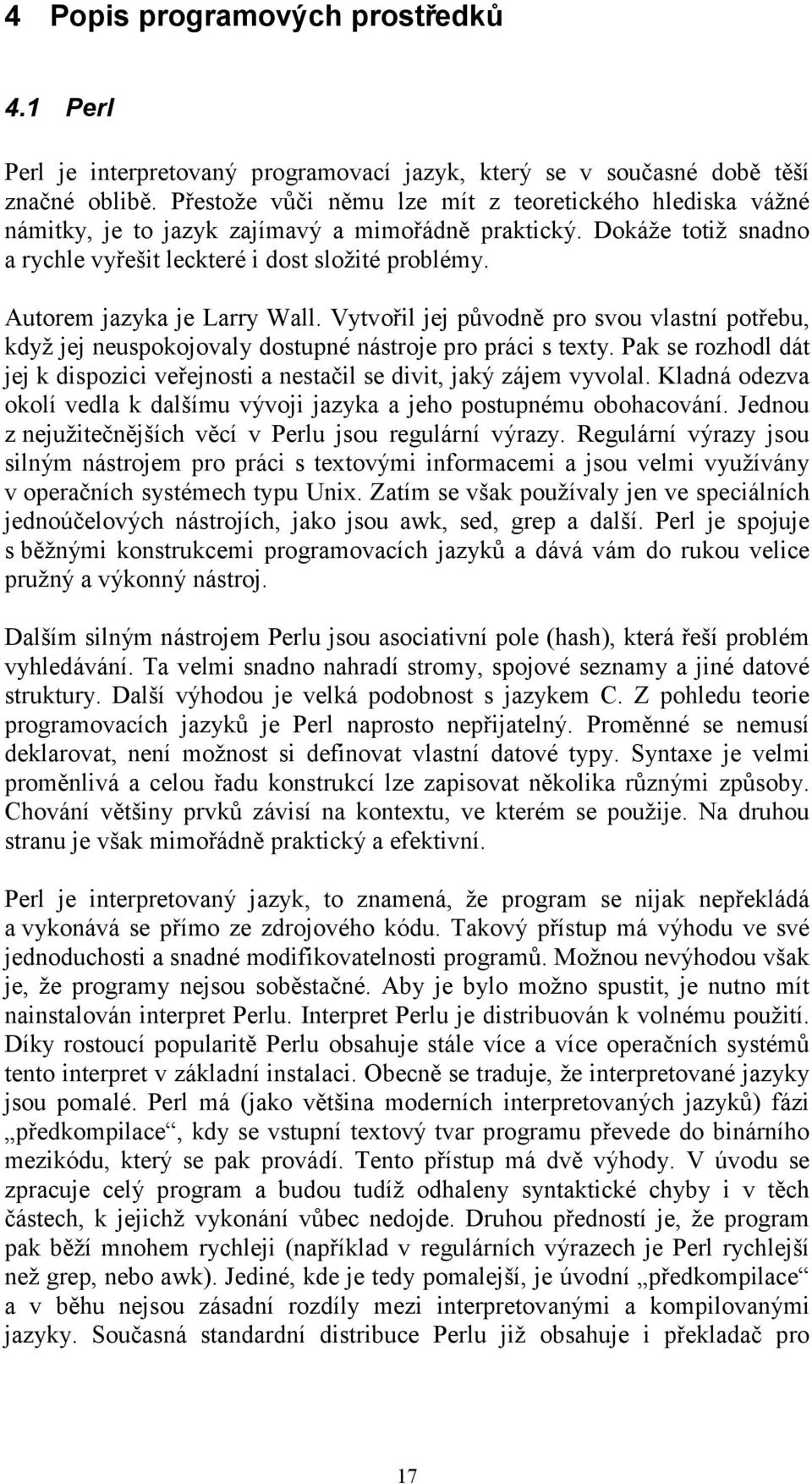 Autorem jazyka je Larry Wall. Vytvořil jej původně pro svou vlastní potřebu, když jej neuspokojovaly dostupné nástroje pro práci s texty.