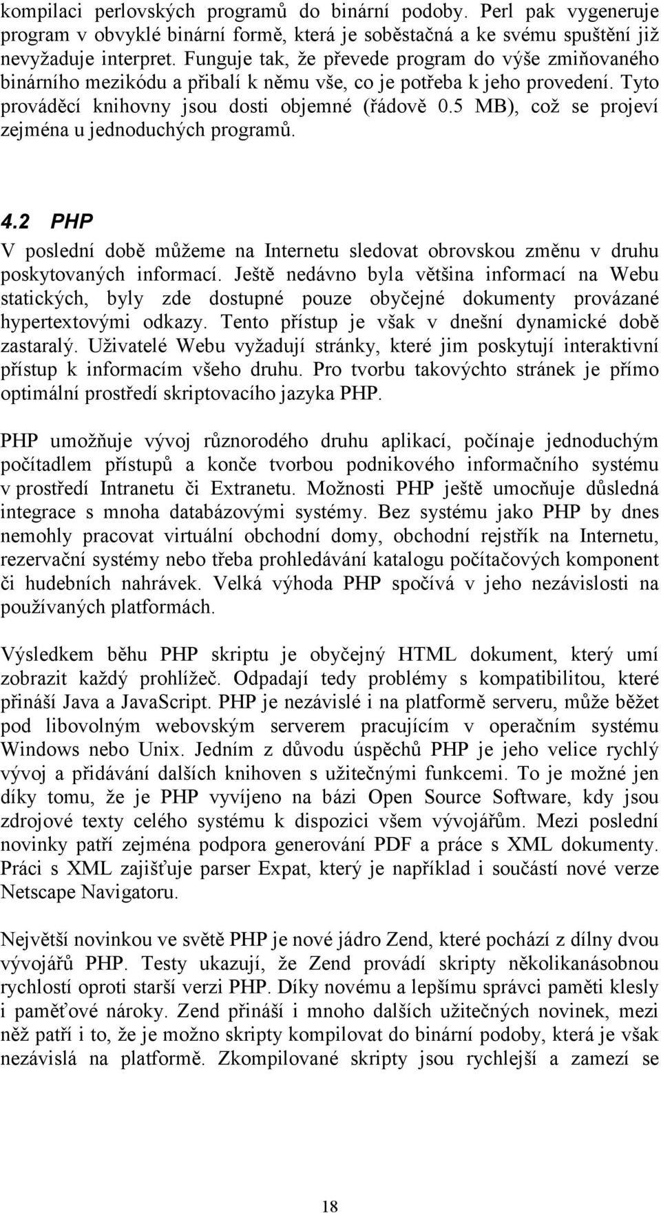 5 MB), což se projeví zejména u jednoduchých programů. 4.2 PHP V poslední době můžeme na Internetu sledovat obrovskou změnu v druhu poskytovaných informací.